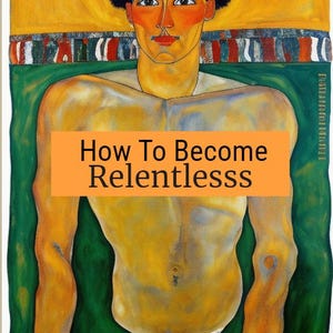 May include: A painting of a man with a yellow and orange body, green background, and the text "How To Become Relentless" in orange.