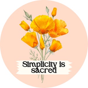 May include: A round, peach-colored background with a bouquet of yellow California poppies. The text "Simplicity is sacred" is written on a white banner.