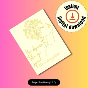 May include: A printable digital download of a gold line art illustration of a woman with flowers in her hair. The quote "You deserve to take up space." by Chimamanda Ngozi Adichie is included in the design.