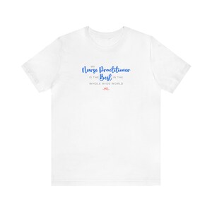 The Best Nurse Practitioner T-shirt | Gratitude for Health Care Professionals | Life & Humanity | Short Sleeve, Crew-neck Tee