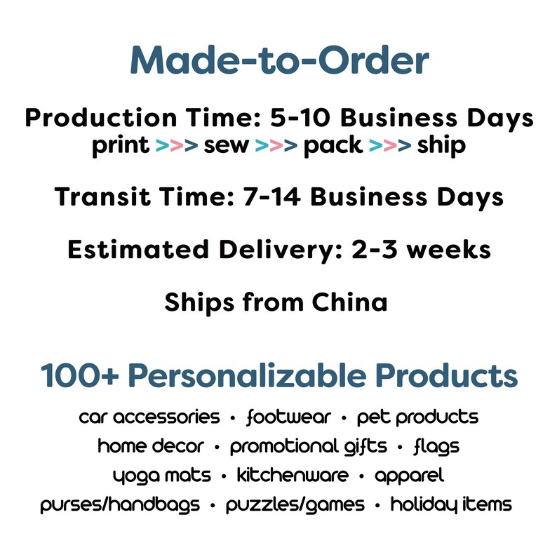 May include: Text graphic with the words "Made-to-Order" in blue. The text below explains the production, transit, and estimated delivery times. The text also states that the products ship from China. The text below that says "100+ Personalizable Products" and lists a variety of product categories.