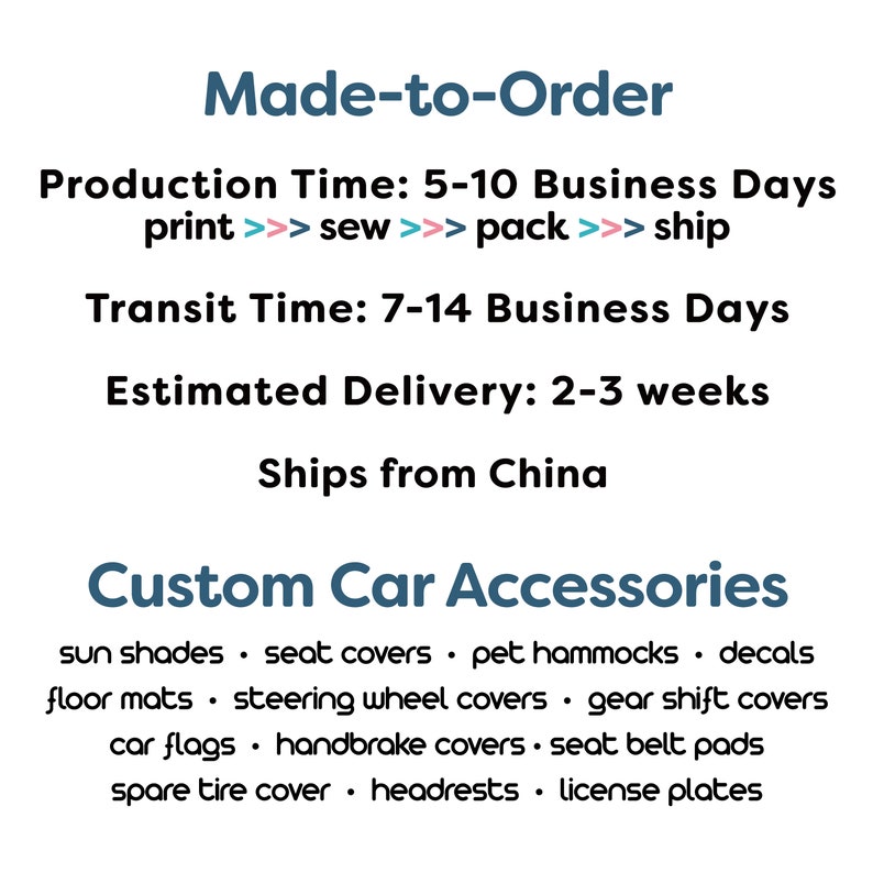 May include: Text graphic with the words "Made-to-Order" in blue.  The text below lists the production time, transit time, and estimated delivery time.  The text also states that the items ship from China.  The text "Custom Car Accessories" is in blue.  A list of car accessories is below the text, including sun shades, seat covers, pet hammocks, decals, floor mats, steering wheel covers, gear shift covers, car flags, handbrake covers, seat belt pads, spare tire cover, headrests, and license plates.