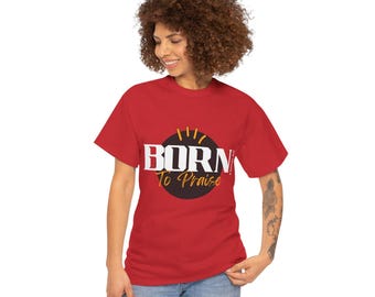 Born to Praise Christian T-Shirt, Worship Graphic Tee, Faith Apparel