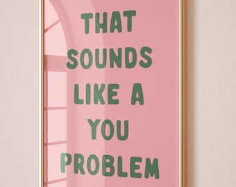 That Sounds Like A You Problem Art Print, Funny Sarcastic Wall Print, Blush Pink and Green Wall Decor