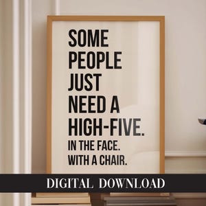 Some People Just Need A High Five In The Face With A Chair, Funny Digital Download Wall Art, Printable Poster
