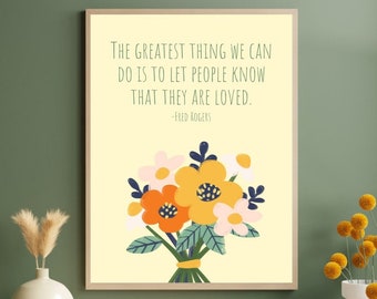 The greatest thing we can do is let people know they are loved, Fred Rogers quote print, love quote, inspirational art, flowers print
