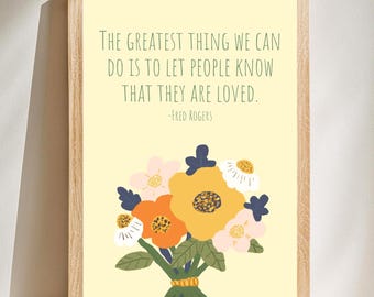 The greatest thing we can do is let people know they are loved, Fred Rogers quote print, love quote, inspirational art, flowers print