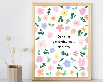 Don't let yesterday take up today print, girl flower poster, girl room wall art, encouragement uplifting, affirmation art, dorm room decor