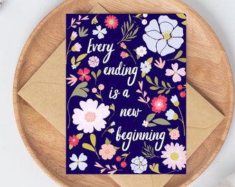 Every ending is a new beginning greeting card, Moving card, going away card, breakup card, divorce card, new start card, floral card