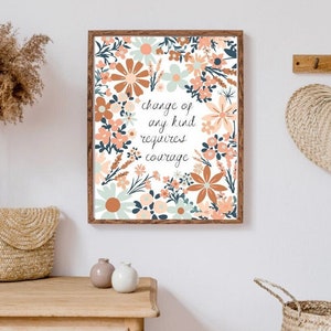 Change of any kind requires courage print, courage quote wall art, boho floral wall decor, inspirational flower art, affirmation therapy