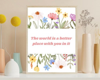 The world is a better place with you in it sign floral encouragement affirmation self love gift therapy wall decor counseling poster print