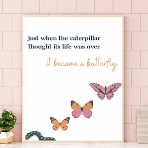 Just when the caterpillar thought it’s life was over it became a butterfly, life change evolve quote, butterfly quote, motivational decor