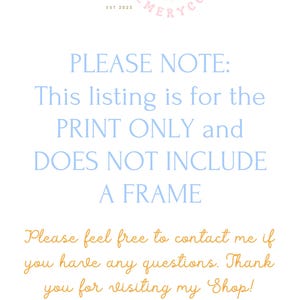 May include: A light blue text overlay on a white background with a pink floral logo. The text reads "PLEASE NOTE: This listing is for the PRINT ONLY and DOES NOT INCLUDE A FRAME. Please feel free to contact me if you have any questions. Thank you for visiting my Shop!"