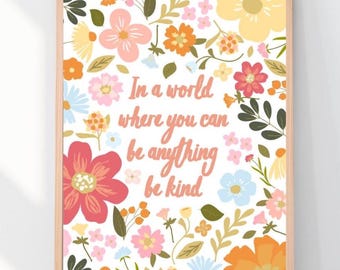 In a world where you can be anything be kind print, classroom wall decor, be kind poster colorful flowers, kids room wall art kindness quote