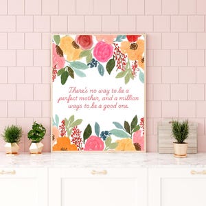 May include: A white background with a floral border and the text "There's no way to be a perfect mother, and a million ways to be a good one."