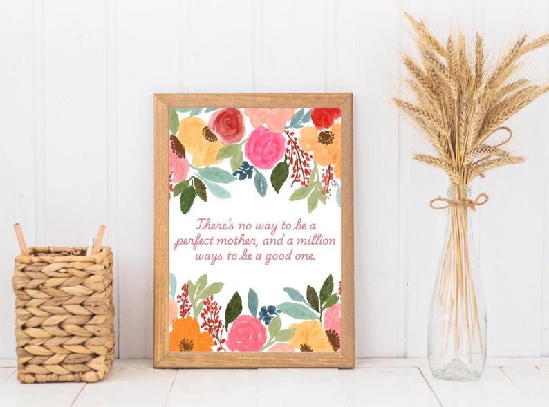 May include: A framed print with a watercolour floral design and a quote that reads "There's no way to be a perfect mother, and a million ways to be a good one."