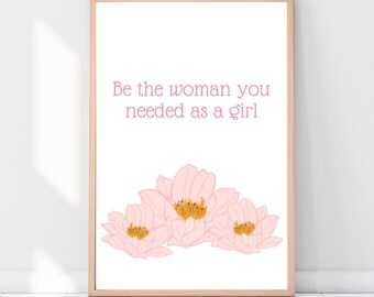 Be the woman you needed as a girl, feminist print, feminism poster, women empowerment, girl power, girl pink flower print, women office art