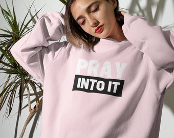 PRAY INTO IT Unisex Sweatshirt