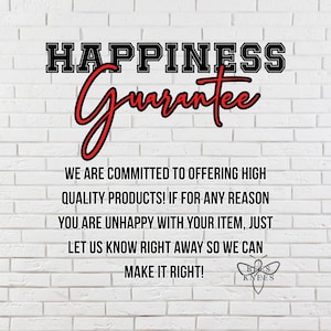 May include: White brick wall background with the words "HAPPINESS Guarantee" in black and red lettering. The text below states a commitment to high-quality products and customer satisfaction. The Bees Knees logo is at the bottom.