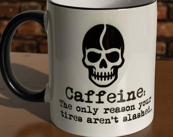Caffeine, the only reason your tires aren’t slashed 11oz dark humor coffee mug