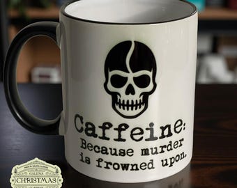 Caffeine because murder is frowned upon 11oz dark humor coffee mug
