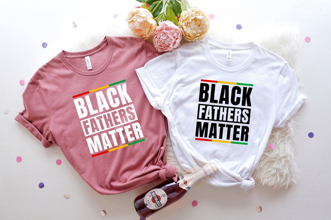 Black Fathers Matter Shirt, Black Woman Gifts, BLM, Black History