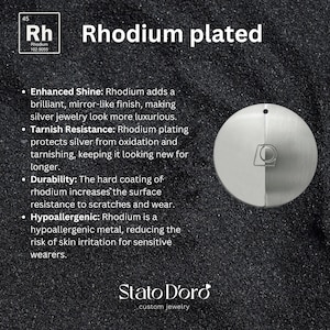 May include: A close-up of a silver disc with a section of the disc plated with rhodium. The text "Rhodium plated" is displayed above the disc. The text "Enhanced Shine: Rhodium adds a brilliant, mirror-like finish, making silver jewelry look more luxurious." is displayed below the disc. The text "Tarnish Resistance: Rhodium plating protects silver from oxidation and tarnishing, keeping it looking new for longer." is displayed below the disc. The text "Durability: The hard coating of rhodium increases the surface resistance to scratches and wear." is displayed below the disc. The text "Hypoallergenic: Rhodium is a hypoallergenic metal, reducing the risk of skin irritation for sensitive wearers." is displayed below the disc. The text "Stato D'oro custom jewelry" is displayed below the disc.