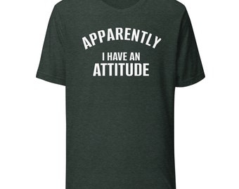 Apparently I have an Attitude Unisex funny t-shirt