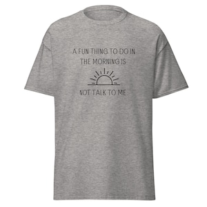 A fun thing to do in the Morning is Not Talk to Me classic Tee Shirt; Don&#39;t talk t-shirt