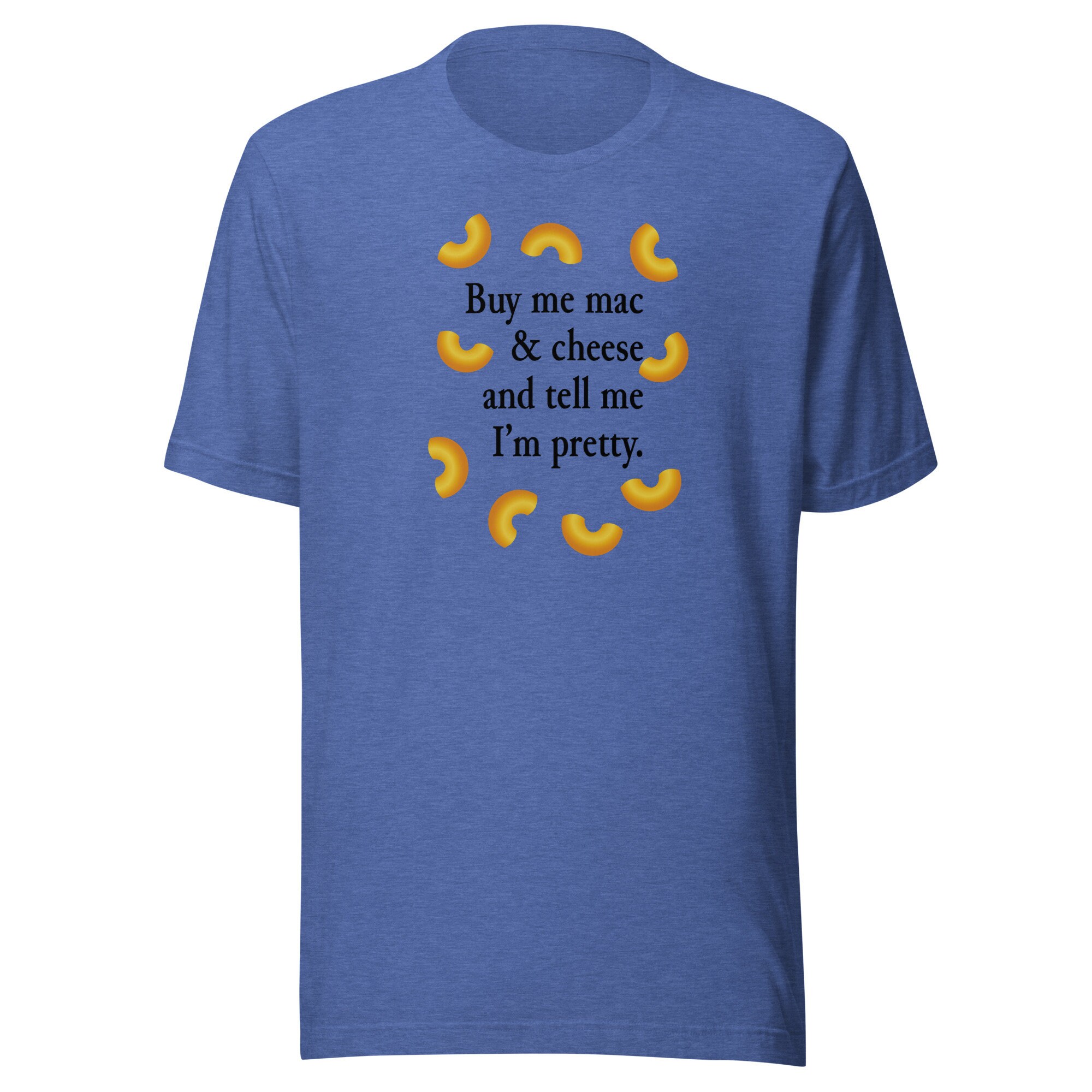 Buy Me Mac N Cheese And Tell Me I'm Pretty T-Shirt Buy Me Mac N Cheese And Tell Me I'm Pretty T-Shirt