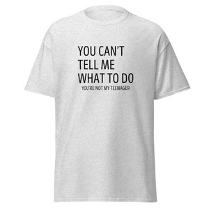You Can&#39;t Tell me What to Do Classic Tee Shirt;  Padre adolescente; mamá papá; Camiseta novedosa
