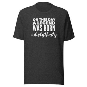 On This Day a Legend Was Born #DirtyThirty Custom T-Shirt for 30th Birthday