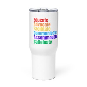Educate, Advocate, Facilitate, Communicate, Accommodate, Caffeinate Special Needs Parent Travel Mug; Disability Awareness