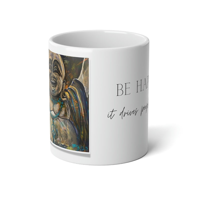 Buddha GIANT Artist Painted 20oz Mug BE HAPPY it drives people crazy Mugs n' Messages by Zan Kavanah image 5