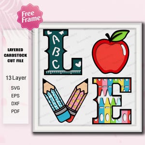 May include: A layered cardstock cut file design spelling "LOVE" with an apple, pencils, and crayons. The "L" is made of ABC blocks, and the "E" is made of crayons. The design includes the text "Free Frame" and file type options.
