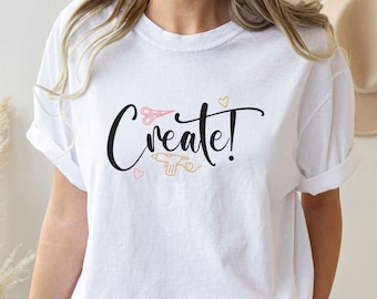 Create Shirt, Crafty Mom Shirt, Get Creative Tee, Handmade Goods Tshirt, Crafty Girl, Artistic Shirt