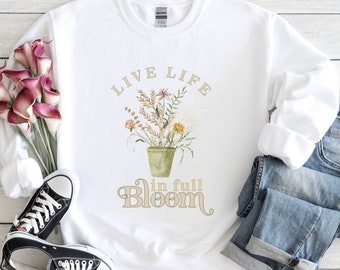 Live Life in Full Bloom Sweat Shirt, Flower Market Pullover, Hello Summer Sweater, Never Enough Plants Sweatshirt