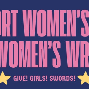 May include: A navy blue banner with pink text that reads "I SUPPORT WOMEN'S RIGHTS AND WOMEN'S WRONGS." Two swords with gold hilts flank the text. The phrase "GIVE! GIRLS! SWORDS!" appears below the text, with yellow stars.