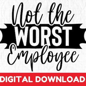 Not The Worst Employee Svg, Employee T Shirt Sarcastic Quote Funny Svg, Work Gift Funny Saying Sarcasm Svg, Sassy Quotes Svg File For Cricut