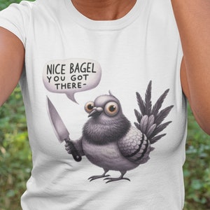 Nice Bagel You Got There, Pigeons Shirt, Funny Pigeon Shirt, Bird Graphic Tee, Gift for Bird Lover, Casual Wear, Gift for Animal Lover