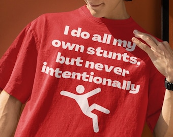 I do all my own stunts but never intentionally, Funny Shirts with sayings, clumsy shirts, falling t-shirts, falling down shirts, tripping