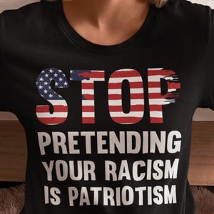 Stop pretending your racism is patriotism Unisex Heavy Cotton Tee, Anti-Trump Democrat Shirt, Political Activist Apparel, Protest Tee,