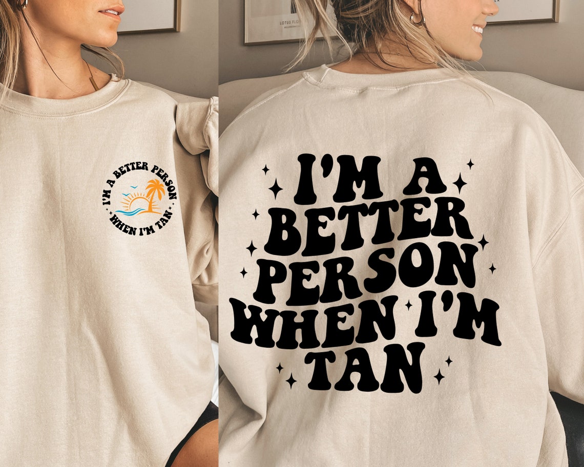 I'm A Better Person When I'm Tan Sweatshirt