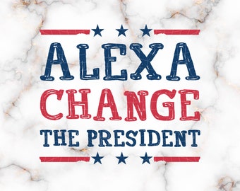 Alexa Change The President Svg, 4th of July Png,Funny Political Shirt Png,Patriot Svg,Anti Democrat Shirt Svg,Republican Png,4th of July Svg