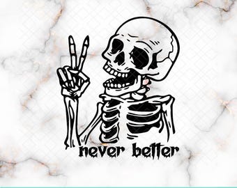 Never Better Halloween Svg, Never Better Png, Funny Halloween, Never Better Svg,Halloween Skeleton Svg, Funny Dead Inside Sarcastic Skeleton