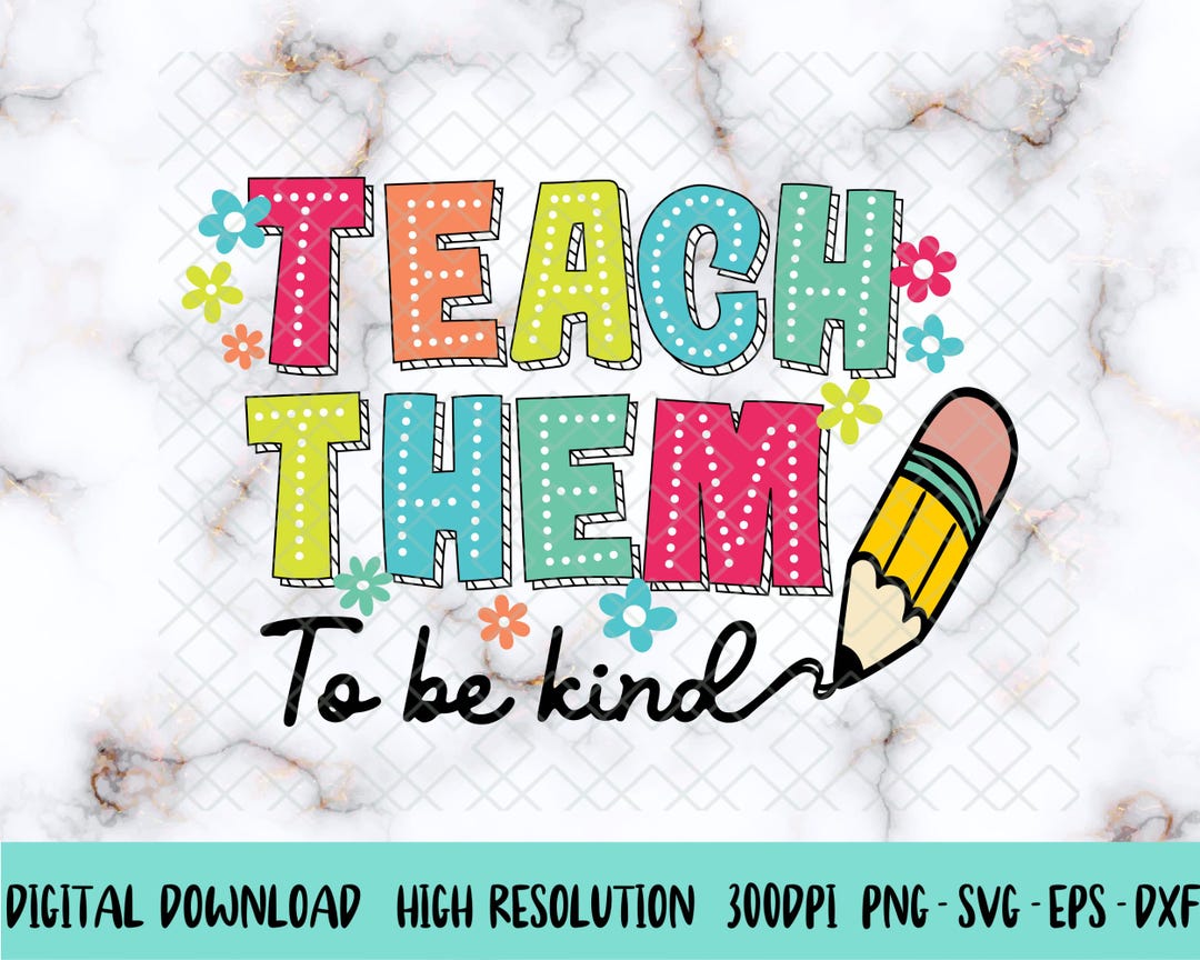 Teach Them to Be Kind Png Svg, Back to School Svg, Teacher Svg, Teacher ...