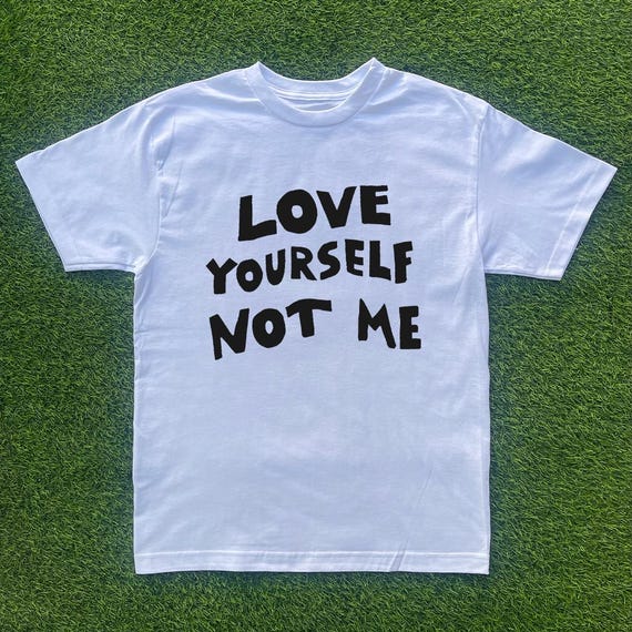 Love Yourself Not Me T-shirt - Etsy