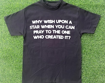 Why Wish Upon A Star When You Can Pray To The One Who Created It T-shirt