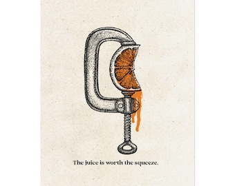 The Juice is Worth the Squeeze Art Print