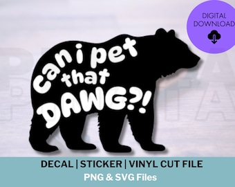 May include: Black silhouette of a bear with the text "Can I pet that dawg?!" in white.  Decal, sticker, and vinyl cut file. PNG and SVG files.